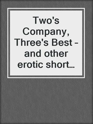 cover image of Two's Company, Three's Best – and other erotic short stories from Cupido