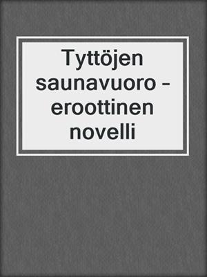 cover image of Tyttöjen saunavuoro – eroottinen novelli