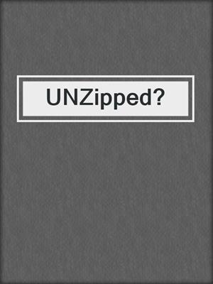 cover image of UNZipped?