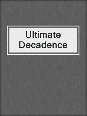 cover image of Ultimate Decadence