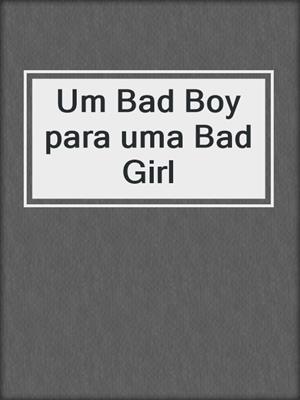 cover image of Um Bad Boy para uma Bad Girl