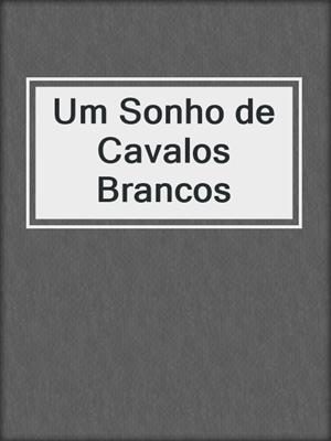cover image of Um Sonho de Cavalos Brancos