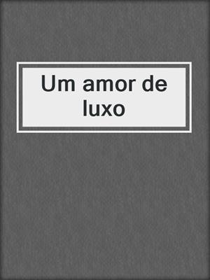 cover image of Um amor de luxo