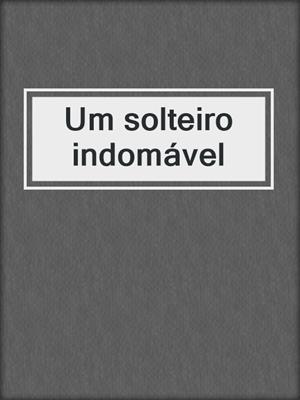 cover image of Um solteiro indomável