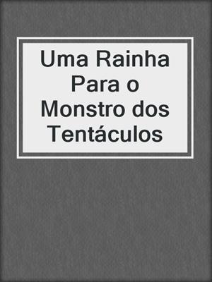 cover image of Uma Rainha Para o Monstro dos Tentáculos