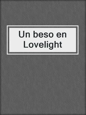 cover image of Un beso en Lovelight