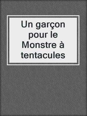 cover image of Un garçon pour le Monstre à tentacules