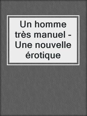 cover image of Un homme très manuel - Une nouvelle érotique