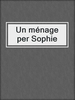 cover image of Un ménage per Sophie