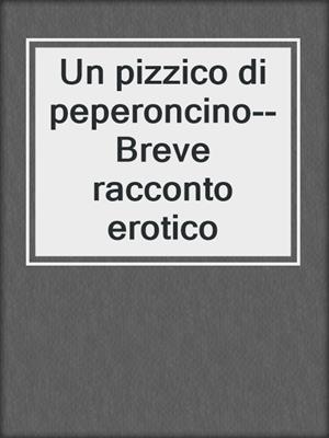 cover image of Un pizzico di peperoncino--Breve racconto erotico