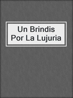cover image of Un Brindis Por La Lujuria