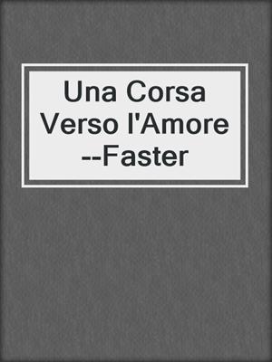 cover image of Una Corsa Verso l'Amore--Faster