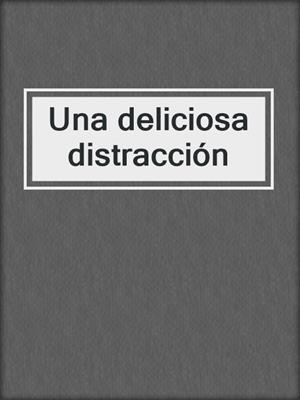cover image of Una deliciosa distracción