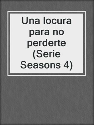 cover image of Una locura para no perderte (Serie Seasons 4)