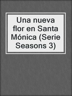 cover image of Una nueva flor en Santa Mónica (Serie Seasons 3)