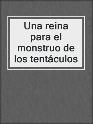cover image of Una reina para el monstruo de los tentáculos