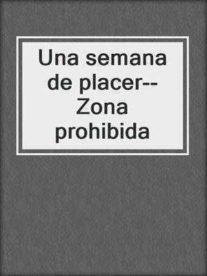 cover image of Una semana de placer--Zona prohibida