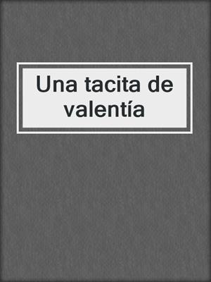 cover image of Una tacita de valentía