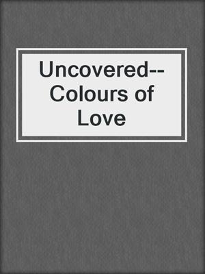 cover image of Uncovered--Colours of Love