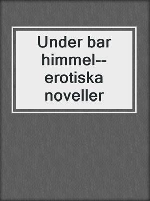 cover image of Under bar himmel--erotiska noveller