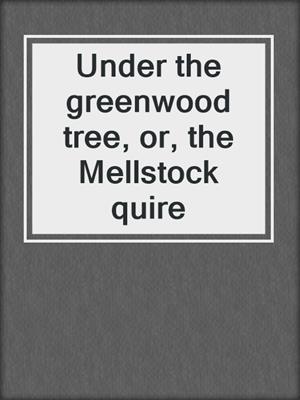Under the greenwood tree, or, the Mellstock quire