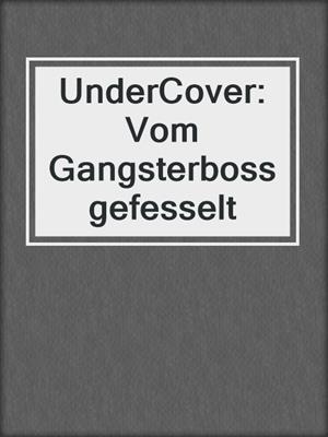 cover image of UnderCover: Vom Gangsterboss gefesselt