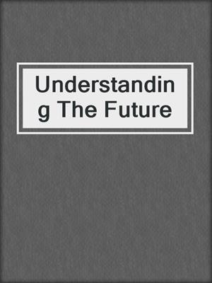 Understanding The Future