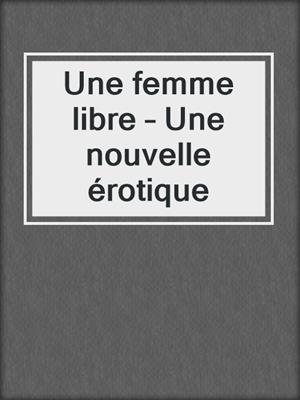 cover image of Une femme libre – Une nouvelle érotique
