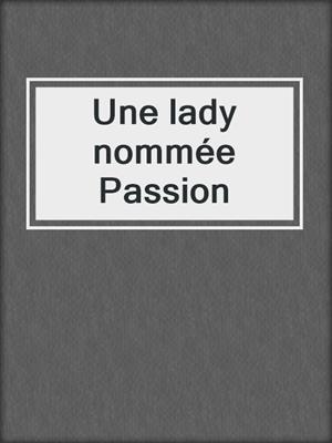 cover image of Une lady nommée Passion