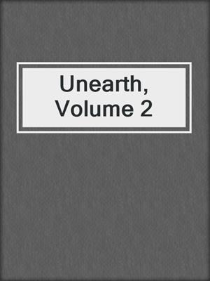 cover image of Unearth, Volume 2
