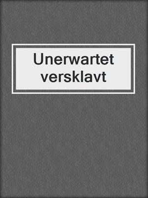 cover image of Unerwartet versklavt