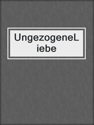 cover image of UngezogeneLiebe