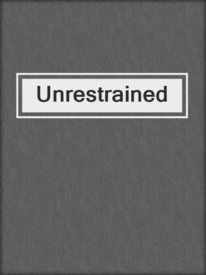 cover image of Unrestrained