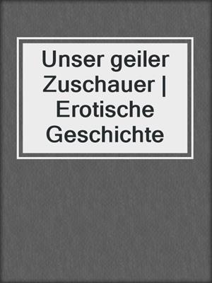 cover image of Unser geiler Zuschauer | Erotische Geschichte