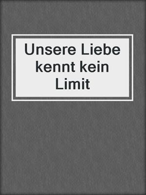 cover image of Unsere Liebe kennt kein Limit