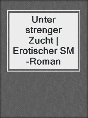 cover image of Unter strenger Zucht | Erotischer SM-Roman