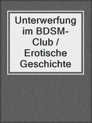 cover image of Unterwerfung im BDSM-Club / Erotische Geschichte