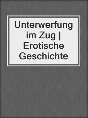 cover image of Unterwerfung im Zug | Erotische Geschichte