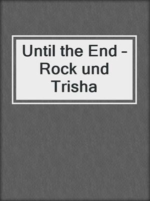 cover image of Until the End – Rock und Trisha
