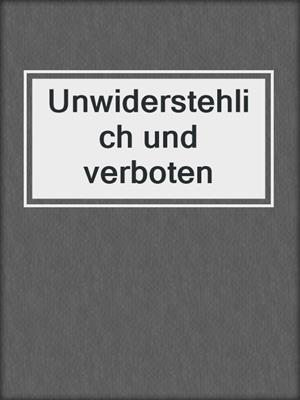 cover image of Unwiderstehlich und verboten