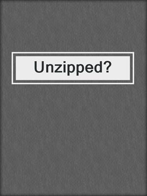 cover image of Unzipped?
