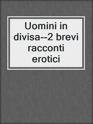 cover image of Uomini in divisa--2 brevi racconti erotici