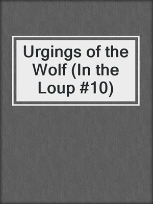 cover image of Urgings of the Wolf (In the Loup #10)