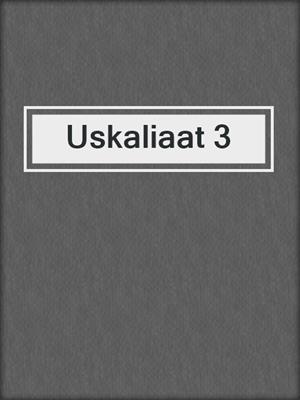 cover image of Uskaliaat 3