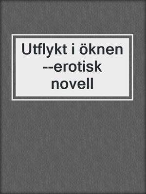 cover image of Utflykt i öknen--erotisk novell