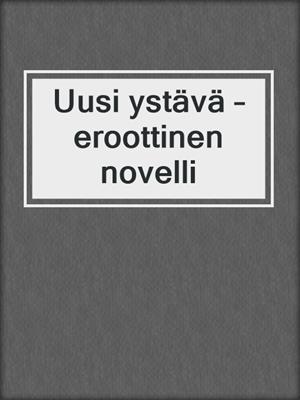 cover image of Uusi ystävä – eroottinen novelli