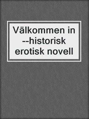 cover image of Välkommen in--historisk erotisk novell