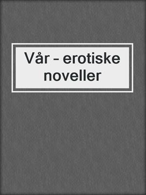 cover image of Vår – erotiske noveller