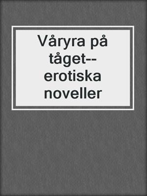 cover image of Våryra på tåget--erotiska noveller