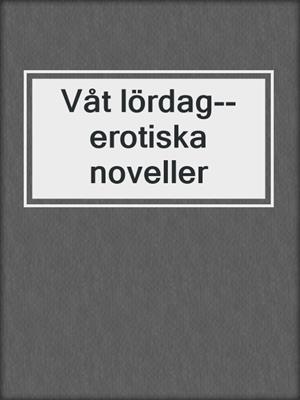 cover image of Våt lördag--erotiska noveller